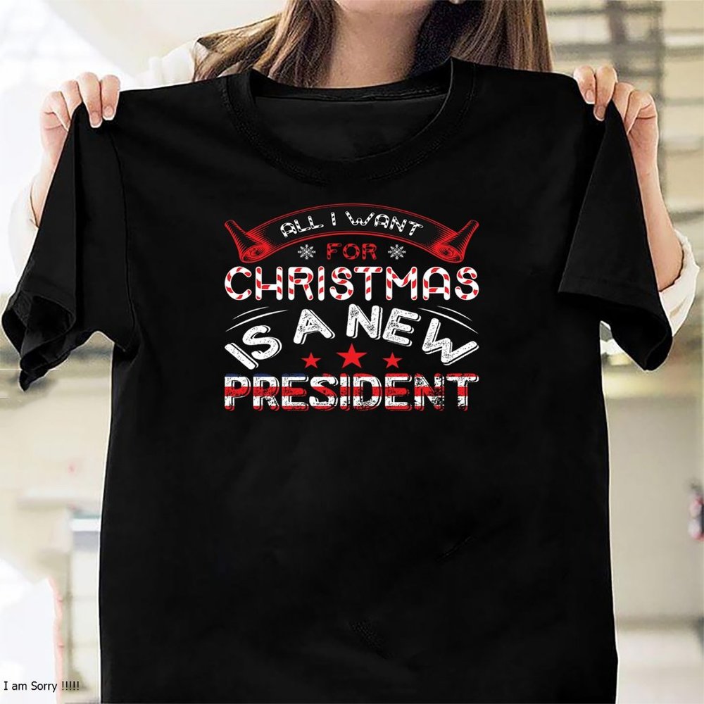 All I Want For Christmas Is A New President Christmas Shirts Christmas Gifts Per